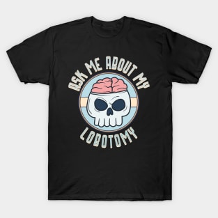 Ask me about my lobotomy T-Shirt